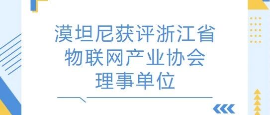 喜报|漠坦尼获评浙江省物联网产业协会理事单位